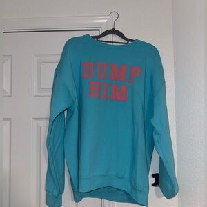 Dump Him sweatshirt